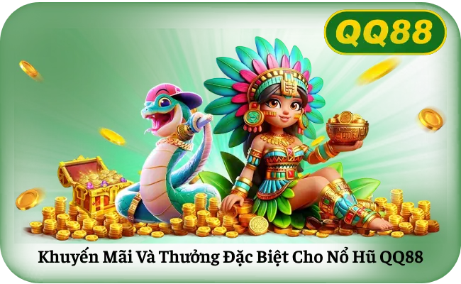 Khuyến Mãi Và Thưởng Đặc Biệt Cho Nổ Hũ QQ88